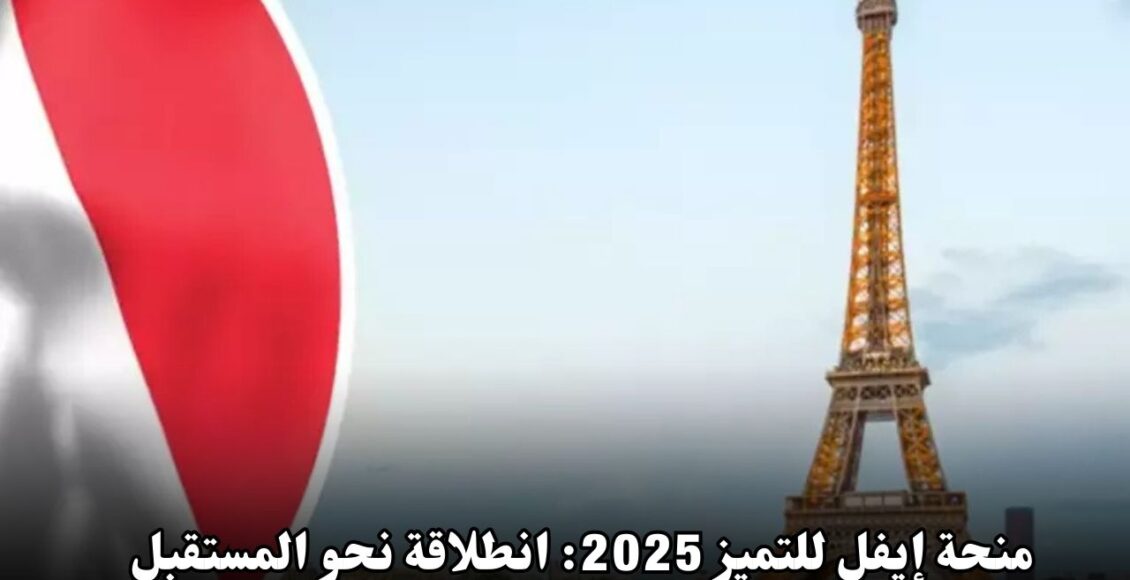 منحة إيفل للتميز 2025: انطلاقة نحو المستقبل الأكاديمي في فرنسا