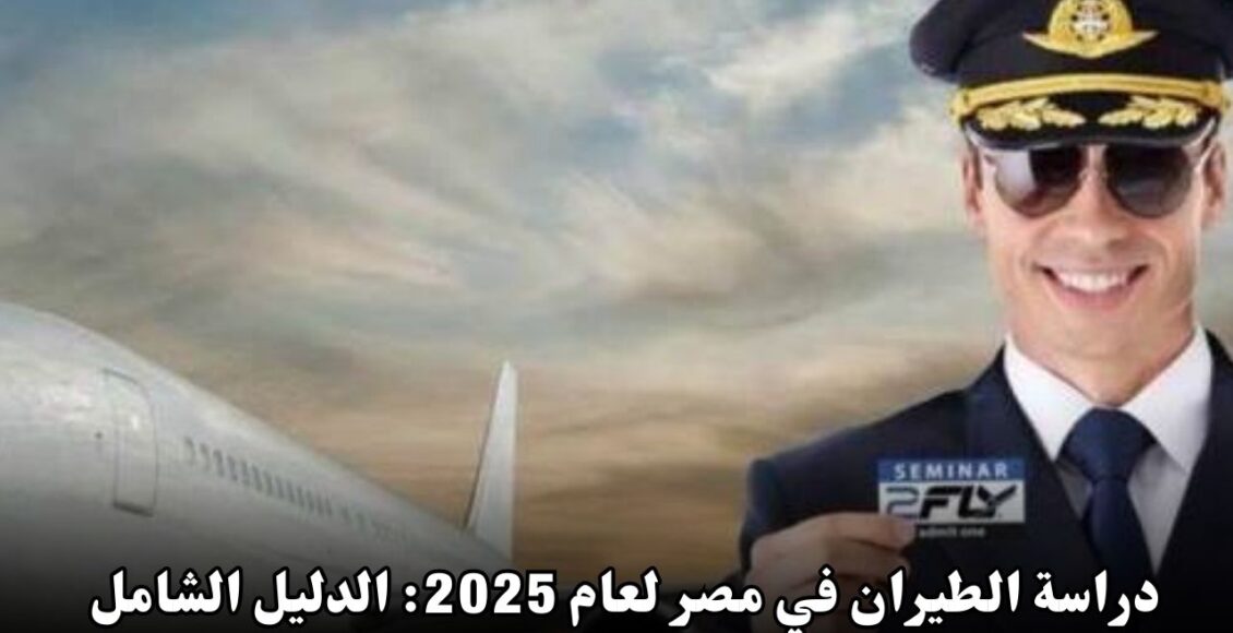 دراسة الطيران في مصر لعام 2025: الدليل الشامل