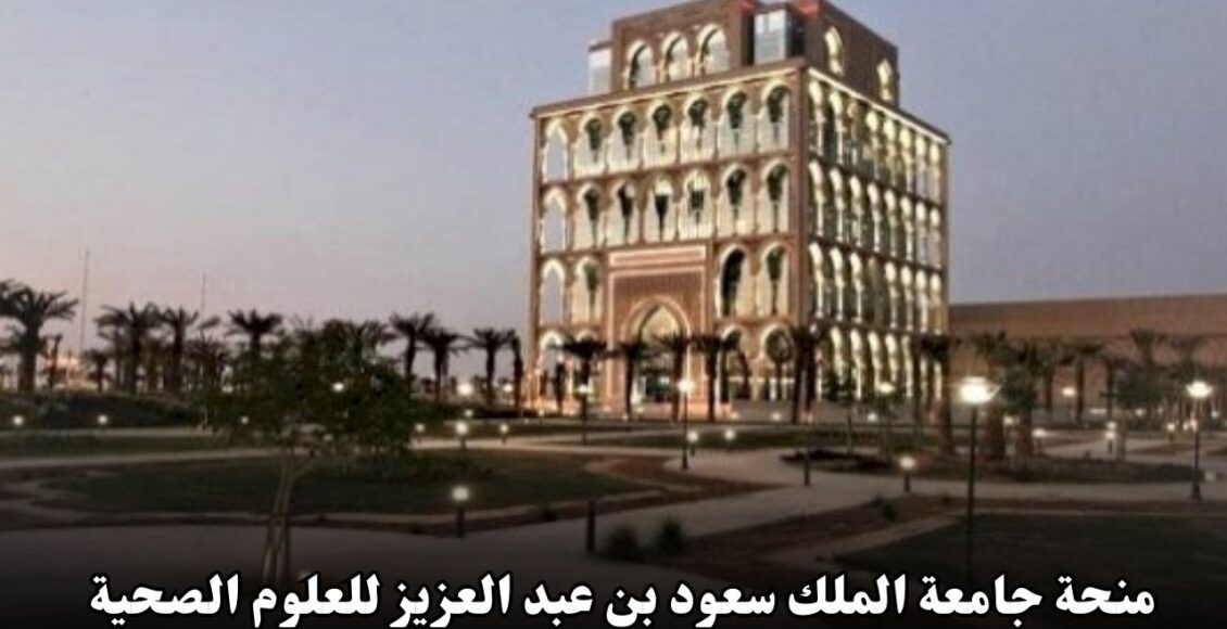 منحة جامعة الملك سعود بن عبد العزيز للعلوم الصحية 2025: فرصتك للدراسة في واحدة من أفضل الجامعات الصحية في السعودية